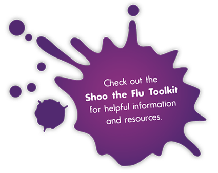 Check out the Shoo The Flu Toolkit for helpful information and resources